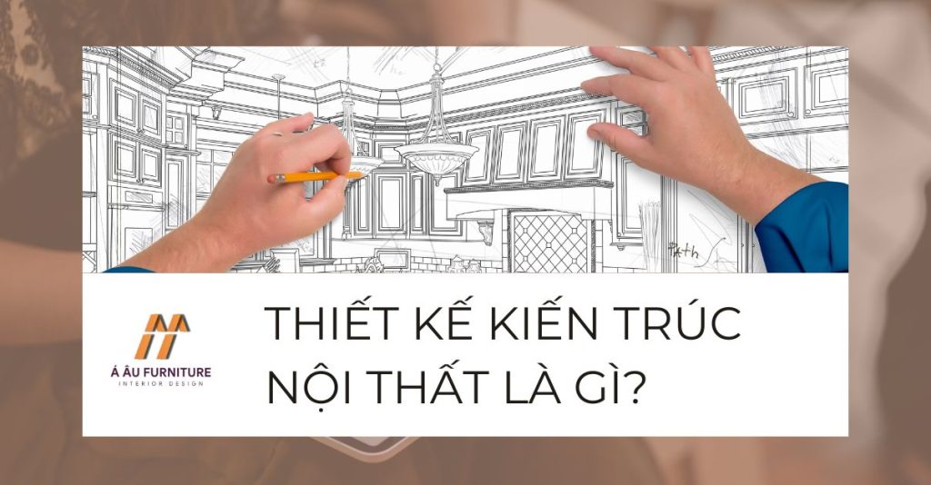 Thiết kế kiến trúc nội thất là gì